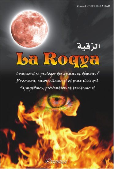 La Roqya : Comment se protéger des djinns et démons... Possession, ensorcellement et mauvais œil... Symptômes, prévention et traitement...