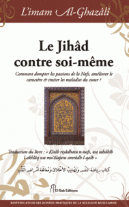 Le Jihâd contre soi-même - Comment dompter les passions de la Nafs, améliorer le caractère et traiter les maladies du coeur ?